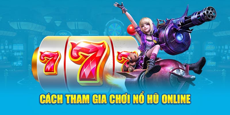 Cách tham gia chơi nổ hũ online cực dễ dàng